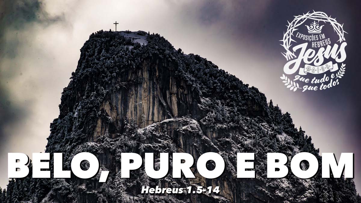 Você está visualizando atualmente BELO, PURO E BOM | Hebreus 1.5-14